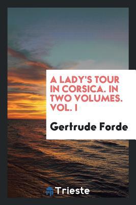 Read Online A Lady's Tour in Corsica. in Two Volumes. Vol. I - Gertrude Forde | ePub