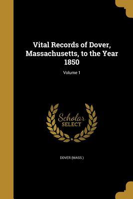 Read Online Vital Records of Dover, Massachusetts, to the Year 1850; Volume 1 - Dover (Mass ) file in ePub