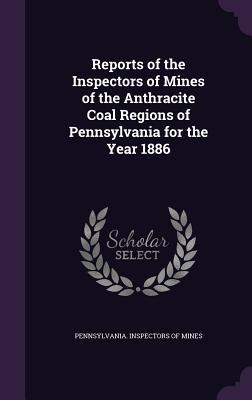 Read Online Reports of the Inspectors of Mines of the Anthracite Coal Regions of Pennsylvania for the Year 1886 - Pennsylvania Inspectors of Mines | PDF