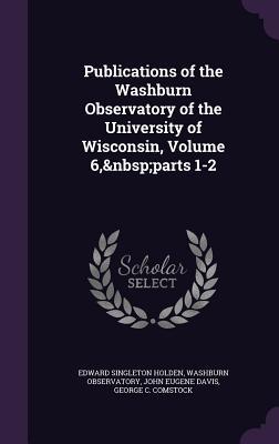 Full Download Publications of the Washburn Observatory of the University of Wisconsin, Volume 6, Parts 1-2 - Edward Singleton Holden | ePub