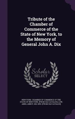 Download Tribute of the Chamber of Commerce of the State of New York, to the Memory of General John A. Dix - Abiel Abbot Low | ePub