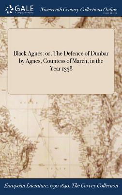 Read Black Agnes: Or, the Defence of Dunbar by Agnes, Countess of March, in the Year 1338 - Anonymous file in PDF