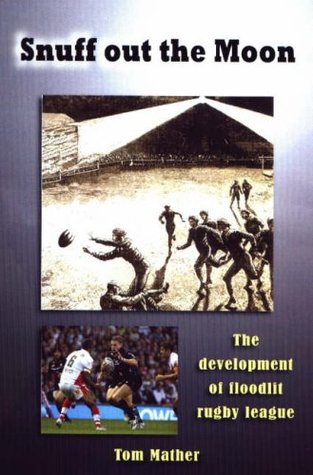 Read Snuff Out the Moon: The Development of Floodlit Rugby League - Tom Mather file in PDF