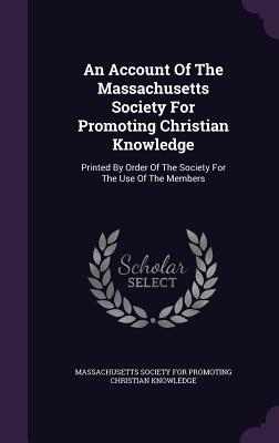 Read An Account of the Massachusetts Society for Promoting Christian Knowledge: Printed by Order of the Society for the Use of the Members - Massachusetts Society for Promoting Chri file in ePub