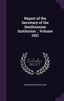 Full Download Report of the Secretary of the Smithsonian Institution .. Volume 1921 - Smithsonian Institution | PDF