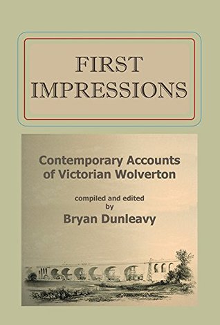 Read First Impressions: Contemporary Accounts of Victorian Wolverton - Bryan R. Dunleavy | PDF