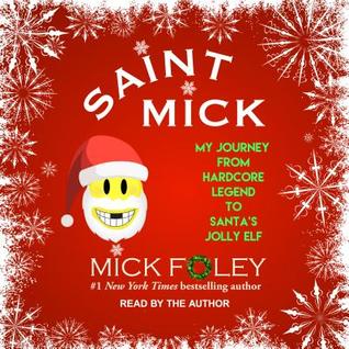 Full Download Saint Mick: My Journey from Hardcore Legend to Santa's Jolly Elf - Mick Foley file in PDF