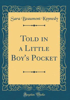Read Told in a Little Boy's Pocket (Classic Reprint) - Sara Beaumont Kennedy | PDF