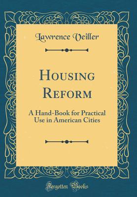 Full Download Housing Reform: A Hand-Book for Practical Use in American Cities (Classic Reprint) - Lawrence Veiller | PDF