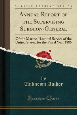 Read Annual Report of the Supervising Surgeon-General: Of the Marine-Hospital Service of the United States, for the Fiscal Year 1886 (Classic Reprint) - Unknown | ePub
