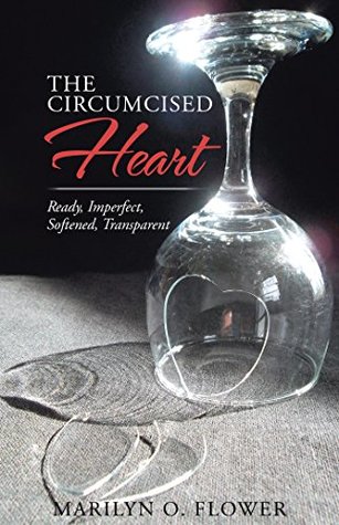 Read Online The Circumcised Heart: Ready, Imperfect, Softened, Transparent - Marilyn Flower file in ePub