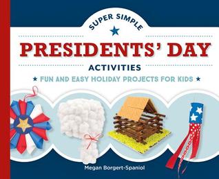Read Super Simple Presidents' Day Activities: Fun and Easy Holiday Projects for Kids - Megan Borgert-Spaniol | PDF