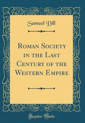 Read Roman Society in the Last Century of the Western Empire (Classic Reprint) - Samuel Dill file in ePub