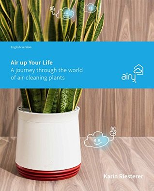 Full Download Air up your Life: A journey through the world of air-cleaning plants - Karin Riesterer file in PDF