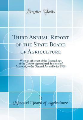 Download Third Annual Report of the State Board of Agriculture: With an Abstract of the Proceedings of the County Agricultural Societies of Missouri, to the General Assembly for 1868 (Classic Reprint) - Missouri Board of Agriculture | ePub