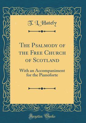 Download The Psalmody of the Free Church of Scotland: With an Accompaniment for the Pianoforte (Classic Reprint) - T L Hately | ePub