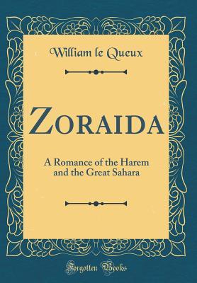 Read Online Zoraida: A Romance of the Harem and the Great Sahara (Classic Reprint) - William Le Queux file in ePub