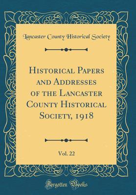 Full Download Historical Papers and Addresses of the Lancaster County Historical Society, 1918, Vol. 22 (Classic Reprint) - Lancaster County Historical Society (PA) | PDF