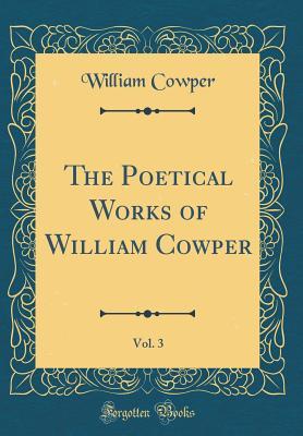 Full Download The Poetical Works of William Cowper, Vol. 3 (Classic Reprint) - William Cowper | PDF