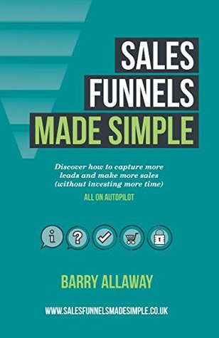 Download Sales Funnels Made Simple: How to Rhythmically Acquire Customers and Unlock the Missing Cash in your Business - Barry Allaway | ePub