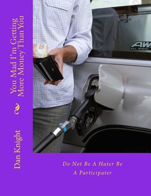 Read Online You Mad I'm Getting More Money Than You: Do Not Be a Hater Be a Participater - Glad Dan Edward Knight Sr file in ePub