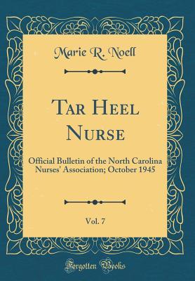 Download Tar Heel Nurse, Vol. 7: Official Bulletin of the North Carolina Nurses' Association; October 1945 (Classic Reprint) - Marie R Noell file in PDF