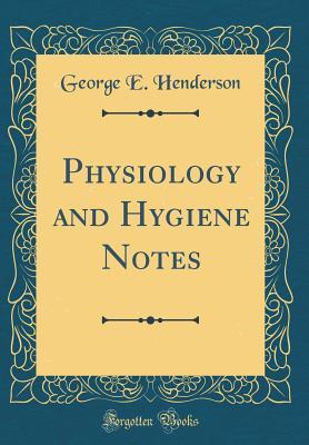 Read Online Physiology and Hygiene Notes (Classic Reprint) - George E Henderson file in PDF