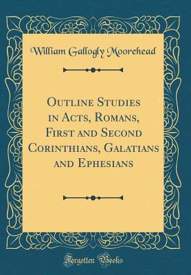 Read Outline Studies in Acts, Romans, First and Second Corinthians, Galatians and Ephesians (Classic Reprint) - William Gallogly Moorehead file in ePub