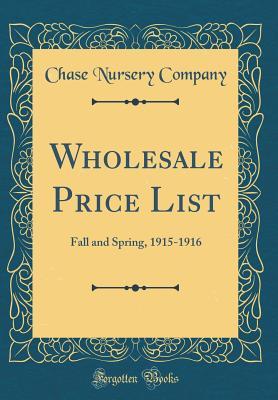 Read Online Wholesale Price List: Fall and Spring, 1915-1916 (Classic Reprint) - Chase Nursery Company | ePub