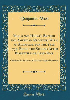 Download Mills and Hicks's British and American Register, with an Almanack for the Year 1774, Being the Second After Bissextile or Leap-Year: Calculated for the Use of All the New-England Provinces (Classic Reprint) - Benjamin West file in PDF