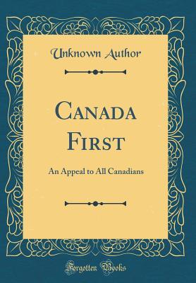 Read Canada First: An Appeal to All Canadians (Classic Reprint) - Unknown | ePub