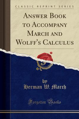 Download Answer Book to Accompany March and Wolff's Calculus (Classic Reprint) - Herman W March | PDF