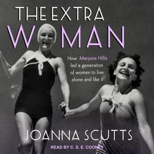Read The Extra Woman: How Marjorie Hillis Led a Generation of Women to Live Alone and Like It - Joanna Scutts | PDF