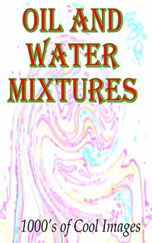Read Oil and Water Mixtures : 1000's of Cool Images - Cornelius Smokey | PDF