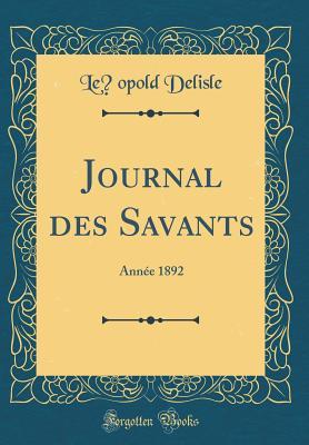 Read Online Journal Des Savants: Ann�e 1892 (Classic Reprint) - Léopold Delisle | PDF