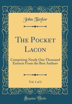 Read The Pocket Lacon, Vol. 1 of 2: Comprising Nearly One Thousand Extracts from the Best Authors (Classic Reprint) - John Taylor file in ePub