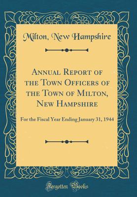 Read Annual Report of the Town Officers of the Town of Milton, New Hampshire: For the Fiscal Year Ending January 31, 1944 (Classic Reprint) - Milton New Hampshire | ePub