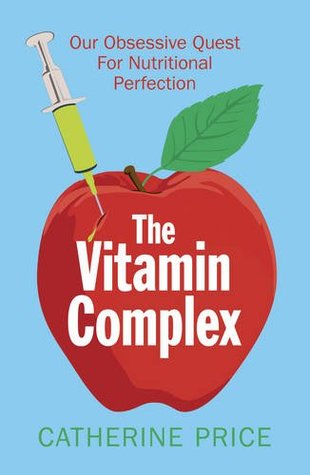 Read Online The Vitamin Complex: Our Obsessive Quest for Nutritional Perfection - Catherine Price file in ePub