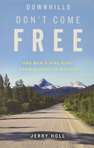 Read Downhills Don't Come Free: One Man's Bike Ride from Alaska to Mexico - Jerry Holl file in PDF
