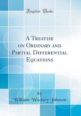Read Online A Treatise on Ordinary and Partial Differential Equations (Classic Reprint) - William Woolsey Johnson | PDF
