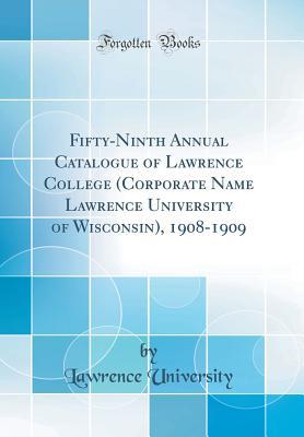 Full Download Fifty-Ninth Annual Catalogue of Lawrence College (Corporate Name Lawrence University of Wisconsin), 1908-1909 (Classic Reprint) - Lawrence University file in ePub