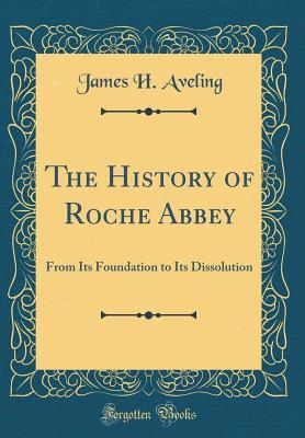 Read The History of Roche Abbey: From Its Foundation to Its Dissolution (Classic Reprint) - J H 1828-1892 Aveling file in ePub