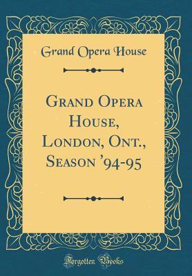 Full Download Grand Opera House, London, Ont., Season '94-95 (Classic Reprint) - Grand Opera House | ePub