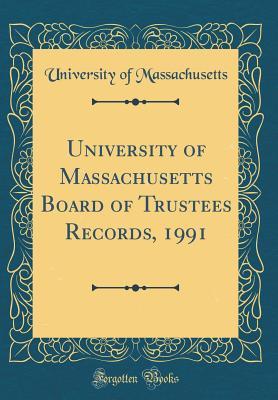 Read Online University of Massachusetts Board of Trustees Records, 1991 (Classic Reprint) - University of Massachusetts | ePub