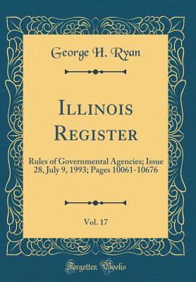 Read Illinois Register, Vol. 17: Rules of Governmental Agencies; Issue 28, July 9, 1993; Pages 10061-10676 (Classic Reprint) - George H. Ryan file in PDF
