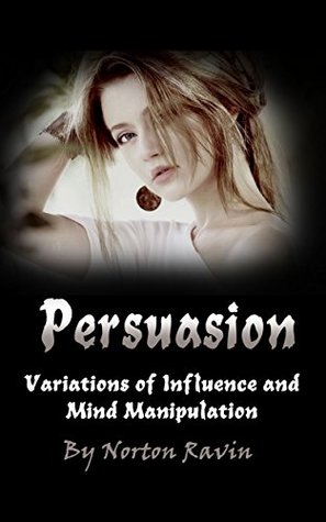 Read Persuasion: Variations of Influence and Mind Manipulation - Norton Ravin | ePub