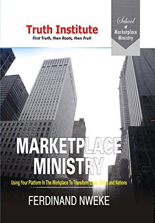 Download Marketplace Ministry: Using Your Platform In The Workplace To Transform Lives, Cities And Nations - Ferdinand Nweke file in ePub