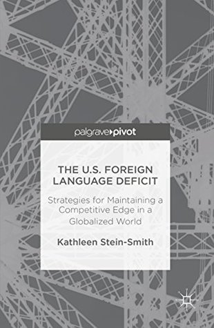 Full Download The U.S. Foreign Language Deficit: Strategies for Maintaining a Competitive Edge in a Globalized World - Kathleen Stein-Smith file in PDF