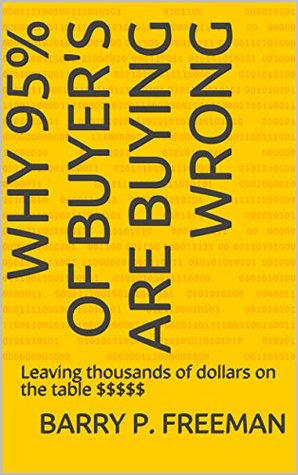 Read Online Why 95% of Buyer's Are Buying Wrong: Leaving thousands of dollars on the table $$$$$ - Barry P. Freeman file in ePub