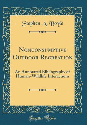 Read Online Nonconsumptive Outdoor Recreation: An Annotated Bibliography of Human-Wildlife Interactions (Classic Reprint) - Stephen A. Boyle file in ePub